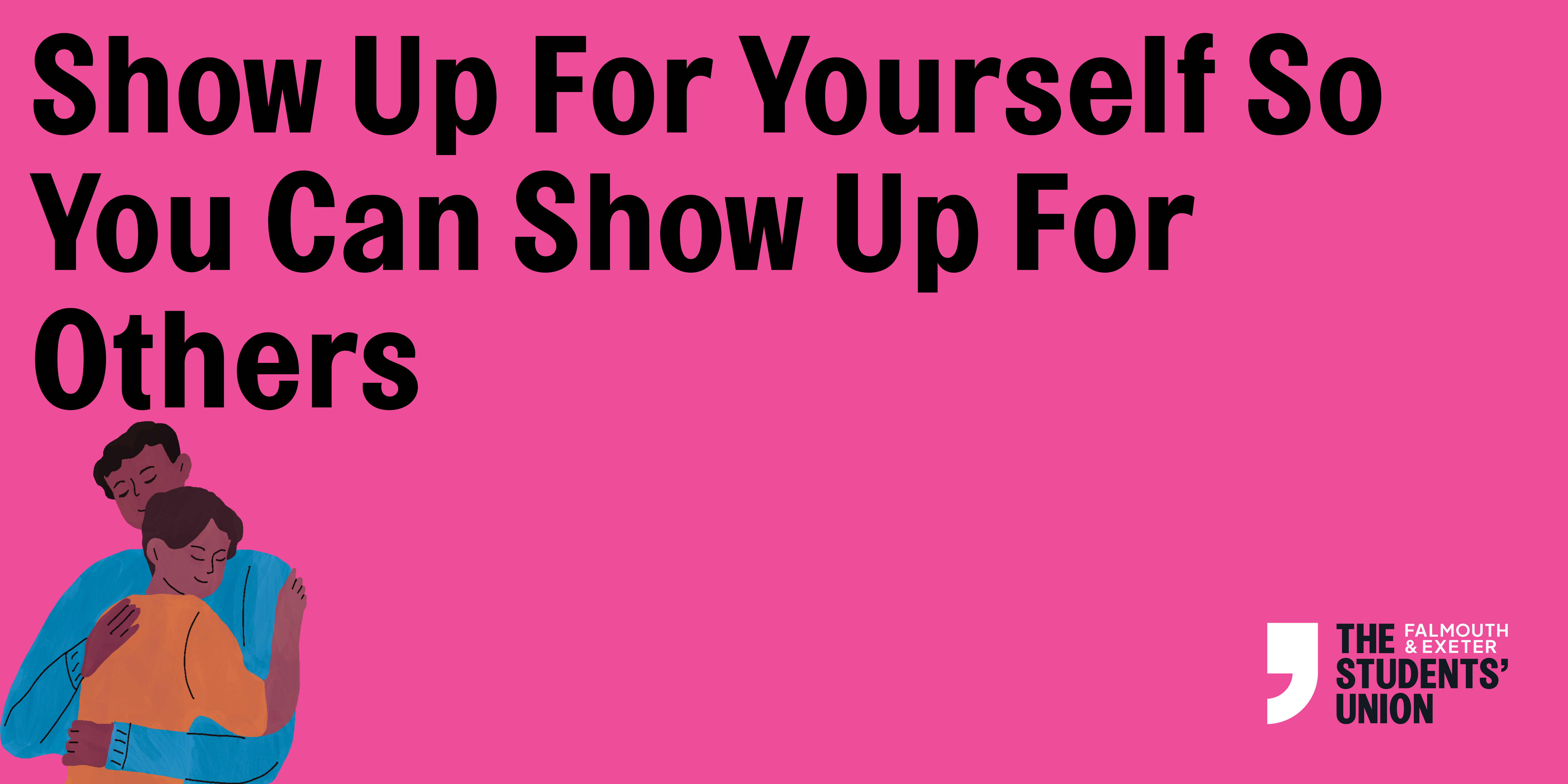 Show Up For Yourself So You Can Show Up For Students. Falmouth and Exeter Students' Union.