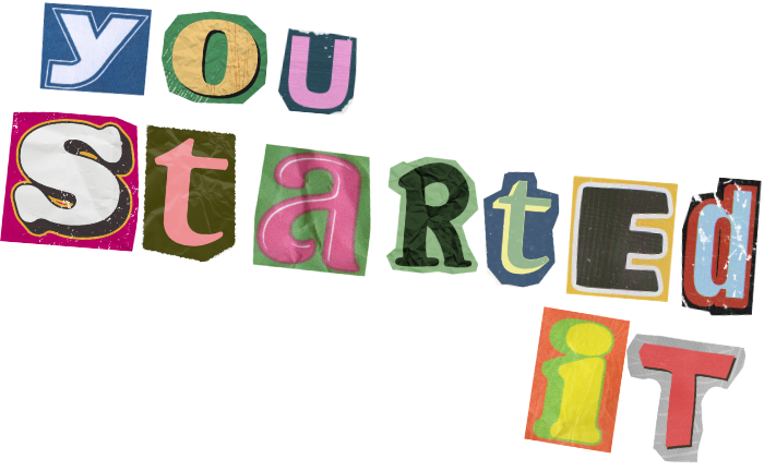 You Started It