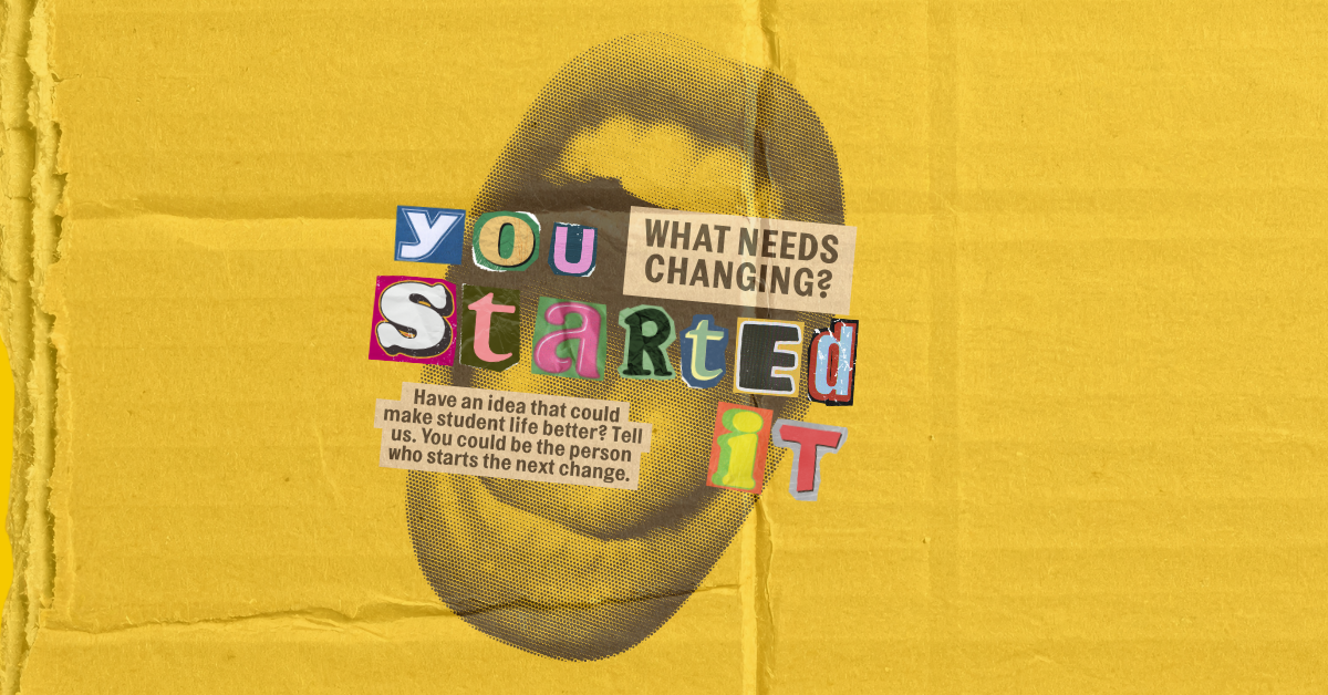 Students tell us what's working, what's not and what needs to change. Our job is to take that feedback into the places where decisions are made.

This is where you can see what happens next.