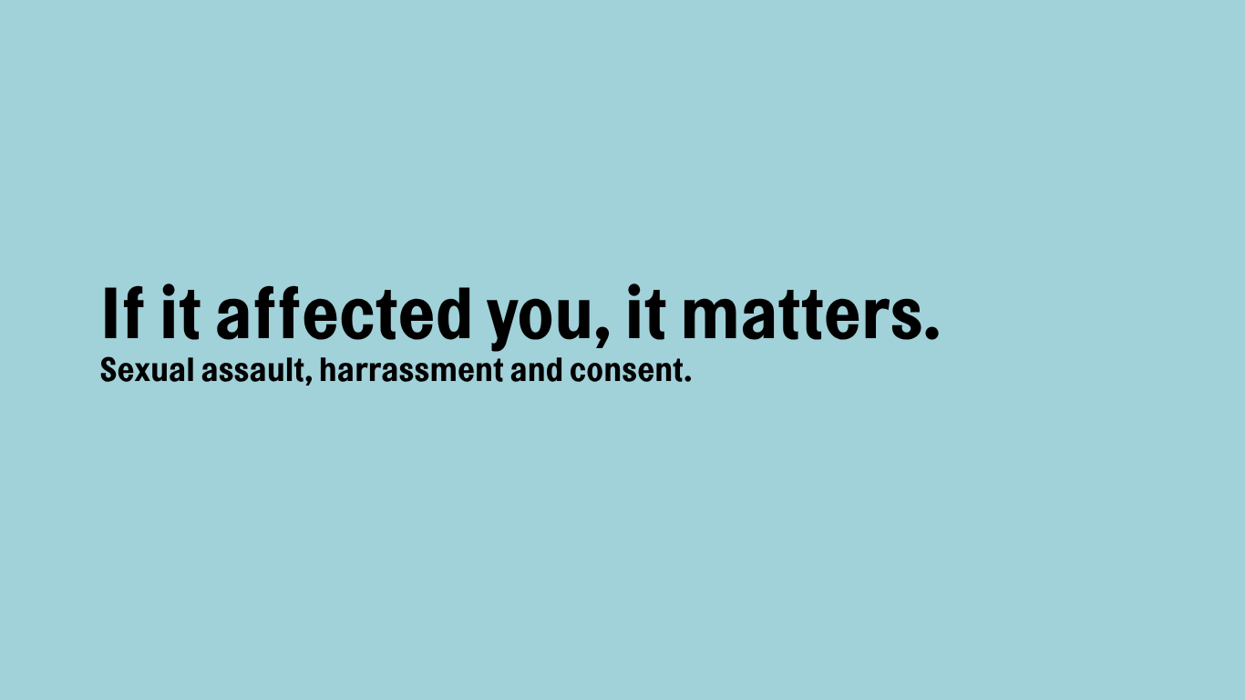 "If it affected you, it matters. Sexual assault, harassment and consent." text on a light teal background.